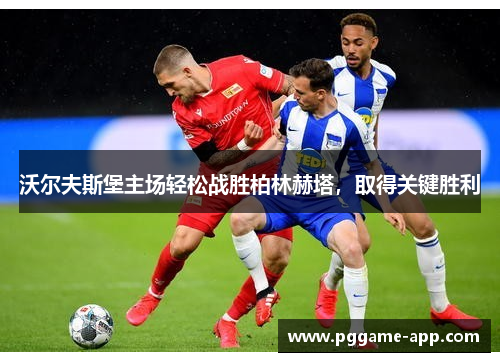 沃尔夫斯堡主场轻松战胜柏林赫塔，取得关键胜利